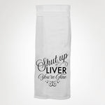 Shut Up Liver You're Fine KITCHEN TOWEL