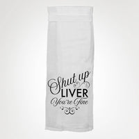 Shut Up Liver You're Fine KITCHEN TOWEL