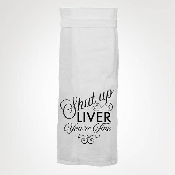 Shut Up Liver You're Fine KITCHEN TOWEL