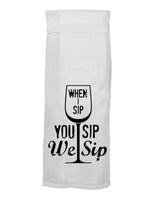 Twisted Wares - When I Sip You Sip Kitchen Towel - Simple Pleasures ~ Bountiful Treasures