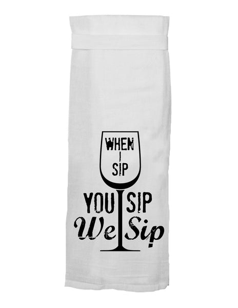 Twisted Wares - When I Sip You Sip Kitchen Towel - Simple Pleasures ~ Bountiful Treasures