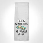 There Is No Such Thing As Too Much Butter KITCHEN TOWEL